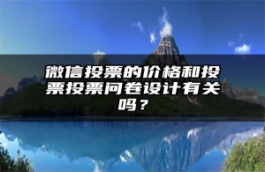 微信投票的价格和投票投票问卷设计有关吗？