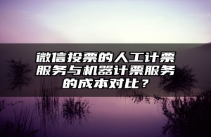 微信投票的人工计票服务与机器计票服务的成本对比？