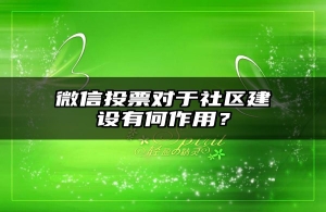 微信投票对于社区建设有何作用？