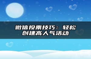 微信投票技巧：轻松创建高人气活动