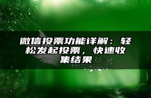 微信投票功能详解：轻松发起投票，快速收集结果