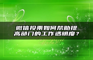 微信投票如何帮助提高部门的工作透明度？