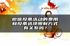 微信投票活动的费用和投票选项限制方式有关系吗？