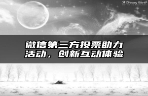 微信第三方投票助力活动，创新互动体验