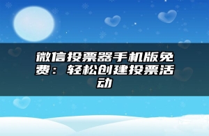 微信投票器手机版免费：轻松创建投票活动