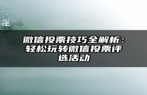 微信投票技巧全解析：轻松玩转微信投票评选活动