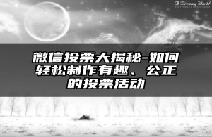 微信投票大揭秘-如何轻松制作有趣、公正的投票活动