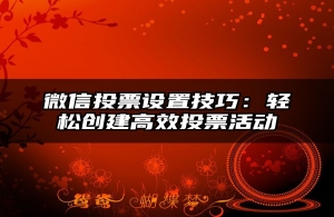 微信投票设置技巧：轻松创建高效投票活动