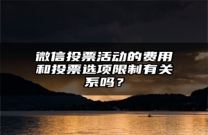 微信投票活动的费用和投票选项限制有关系吗？