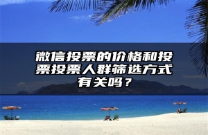 微信投票的价格和投票投票人群筛选方式有关吗？