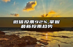 微信投票92%,掌握最新投票趋势