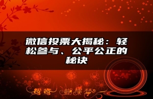 微信投票大揭秘：轻松参与、公平公正的秘诀