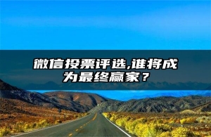 微信投票评选,谁将成为最终赢家？