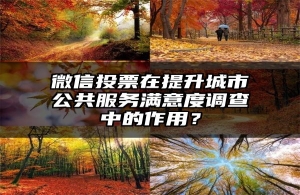 微信投票在提升城市公共服务满意度调查中的作用？