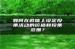 如何在微信上设定投票活动的价格和投票范围？